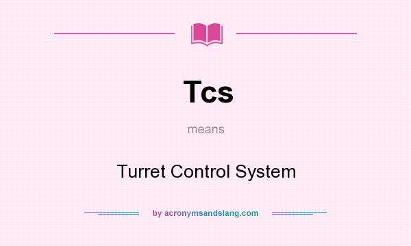 What does Tcs mean? It stands for Turret Control System