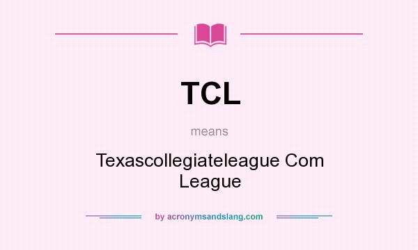 What does TCL mean? It stands for Texascollegiateleague Com League
