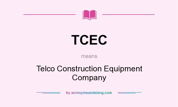 What does TCEC mean? It stands for Telco Construction Equipment Company