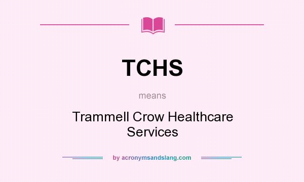 What does TCHS mean? It stands for Trammell Crow Healthcare Services