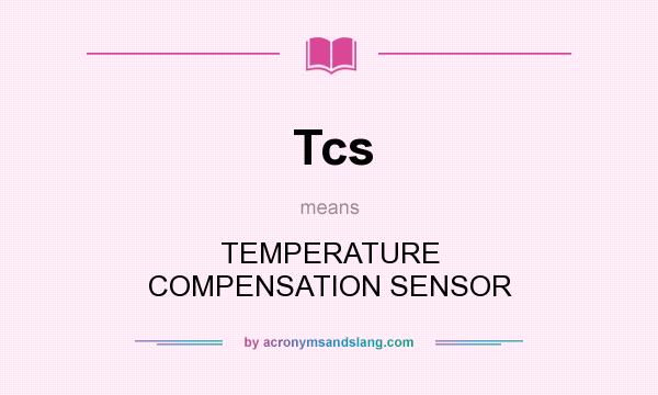 What does Tcs mean? It stands for TEMPERATURE COMPENSATION SENSOR
