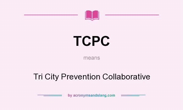 What does TCPC mean? It stands for Tri City Prevention Collaborative