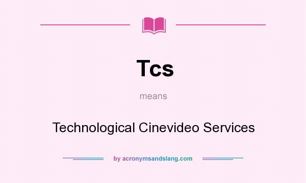 What does Tcs mean? It stands for Technological Cinevideo Services