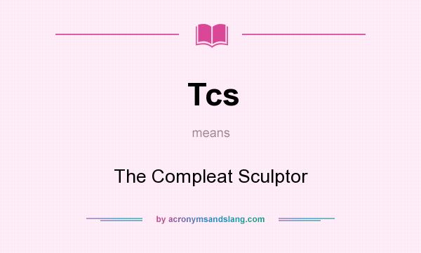 What does Tcs mean? It stands for The Compleat Sculptor