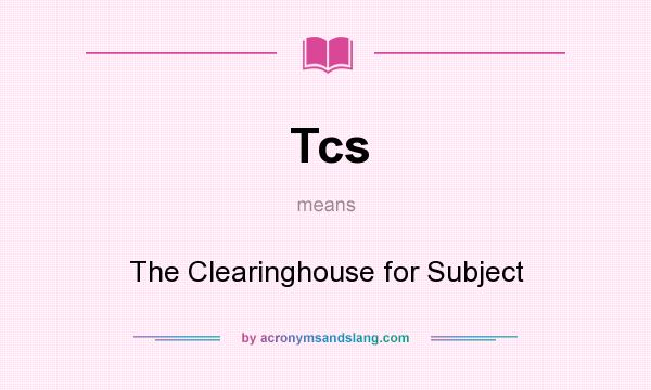 What does Tcs mean? It stands for The Clearinghouse for Subject