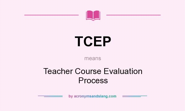 What does TCEP mean? It stands for Teacher Course Evaluation Process