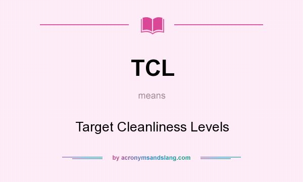 What does TCL mean? It stands for Target Cleanliness Levels