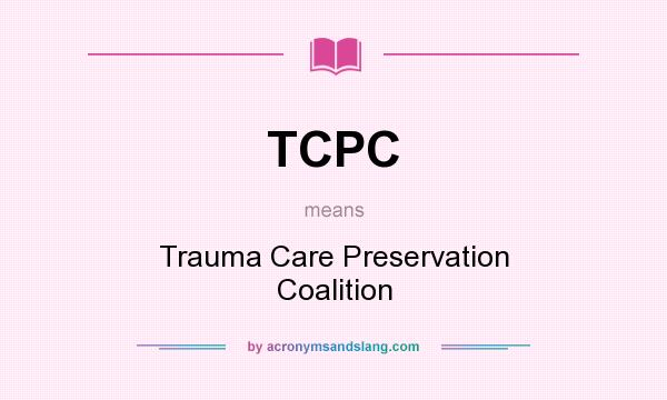 What does TCPC mean? It stands for Trauma Care Preservation Coalition