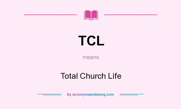 What does TCL mean? It stands for Total Church Life