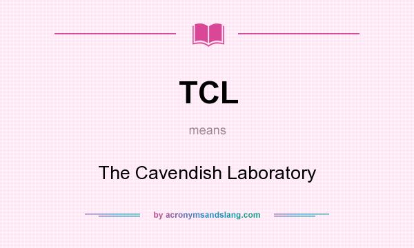 What does TCL mean? It stands for The Cavendish Laboratory