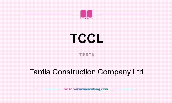 What does TCCL mean? It stands for Tantia Construction Company Ltd