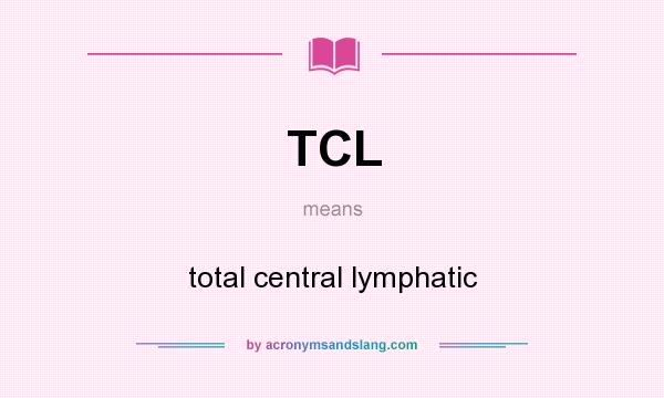 What does TCL mean? It stands for total central lymphatic