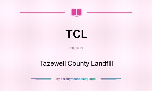 What does TCL mean? It stands for Tazewell County Landfill
