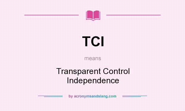 What does TCI mean? It stands for Transparent Control Independence