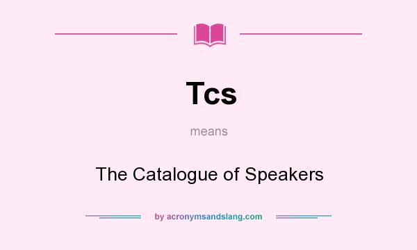 What does Tcs mean? It stands for The Catalogue of Speakers