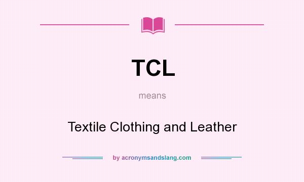 What does TCL mean? It stands for Textile Clothing and Leather