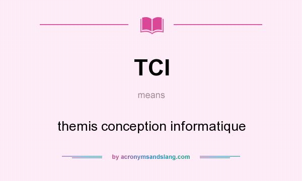 What does TCI mean? It stands for themis conception informatique
