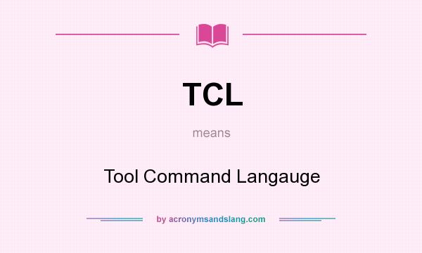 What does TCL mean? It stands for Tool Command Langauge
