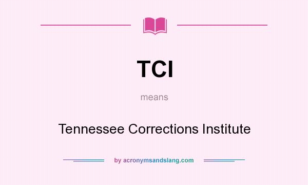 What does TCI mean? It stands for Tennessee Corrections Institute