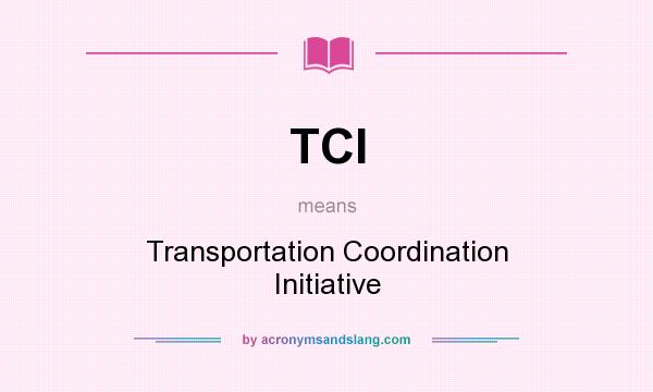 What does TCI mean? It stands for Transportation Coordination Initiative