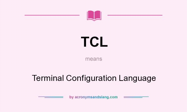 What does TCL mean? It stands for Terminal Configuration Language