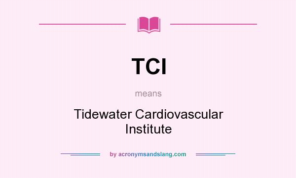 What does TCI mean? It stands for Tidewater Cardiovascular Institute