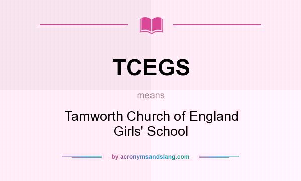 What does TCEGS mean? It stands for Tamworth Church of England Girls` School