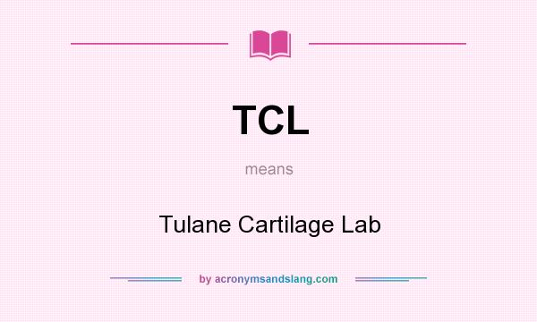 What does TCL mean? It stands for Tulane Cartilage Lab