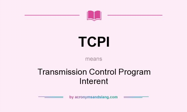 What does TCPI mean? It stands for Transmission Control Program Interent