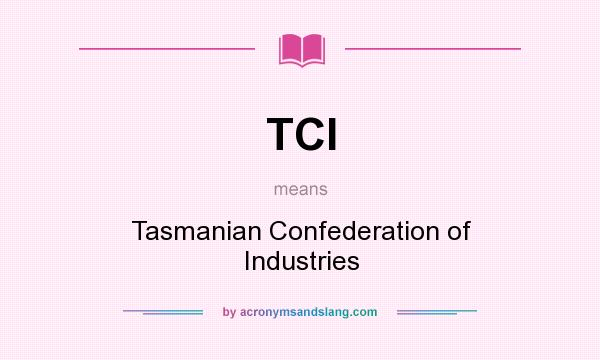 What does TCI mean? It stands for Tasmanian Confederation of Industries