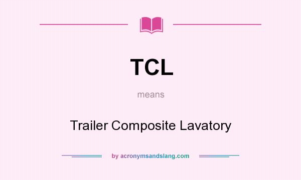 What does TCL mean? It stands for Trailer Composite Lavatory