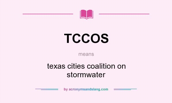 What does TCCOS mean? It stands for texas cities coalition on stormwater