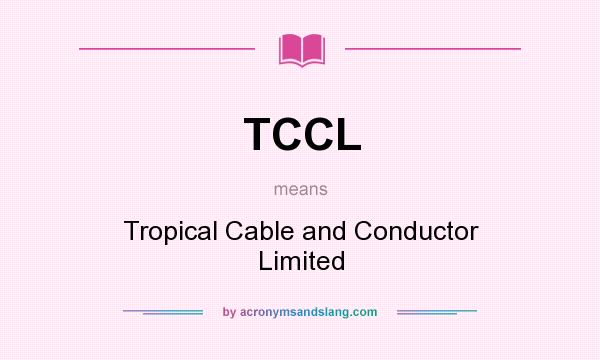 What does TCCL mean? It stands for Tropical Cable and Conductor Limited
