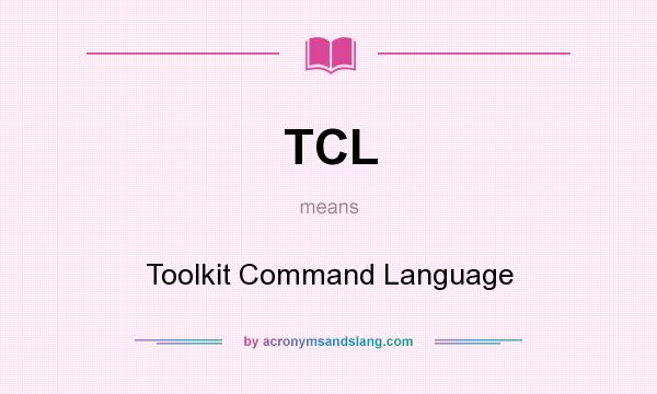 What does TCL mean? It stands for Toolkit Command Language
