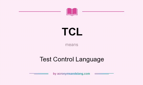 What does TCL mean? It stands for Test Control Language