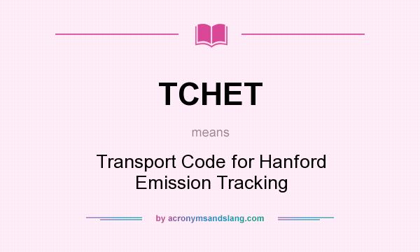 What does TCHET mean? It stands for Transport Code for Hanford Emission Tracking