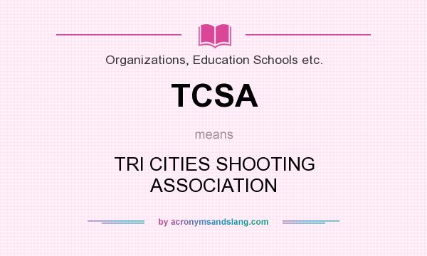 What does TCSA mean? It stands for TRI CITIES SHOOTING ASSOCIATION