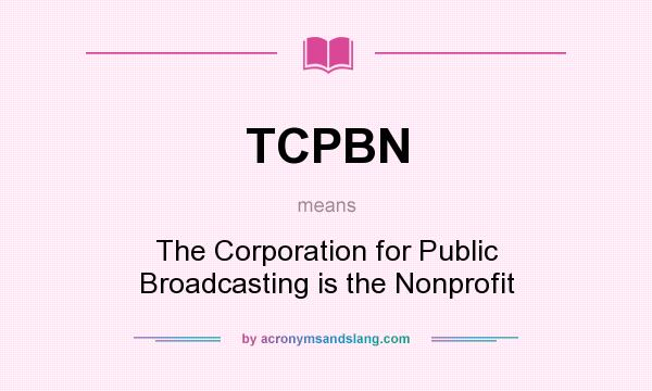 What does TCPBN mean? It stands for The Corporation for Public Broadcasting is the Nonprofit