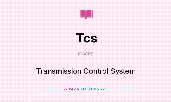 What does Tcs mean? It stands for Transmission Control System