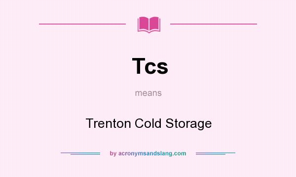 What does Tcs mean? It stands for Trenton Cold Storage