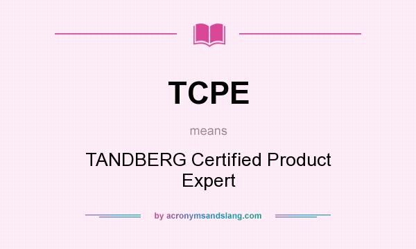 What does TCPE mean? It stands for TANDBERG Certified Product Expert