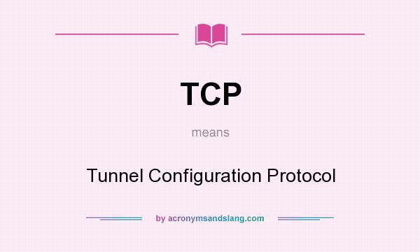 What does TCP mean? It stands for Tunnel Configuration Protocol