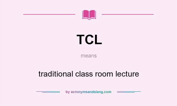 What does TCL mean? It stands for traditional class room lecture
