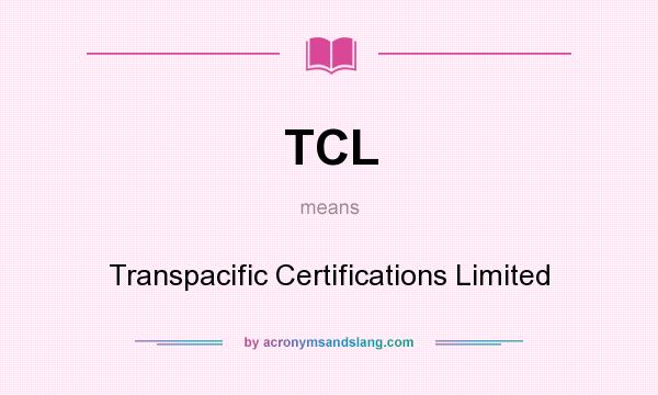 What does TCL mean? It stands for Transpacific Certifications Limited