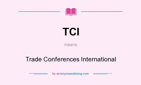 What does TCI mean? It stands for Trade Conferences International