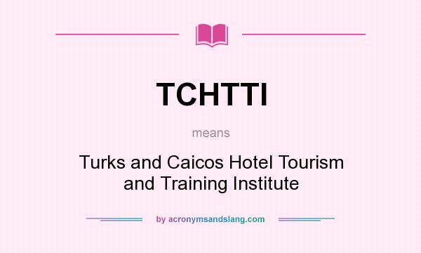 What does TCHTTI mean? It stands for Turks and Caicos Hotel Tourism and Training Institute