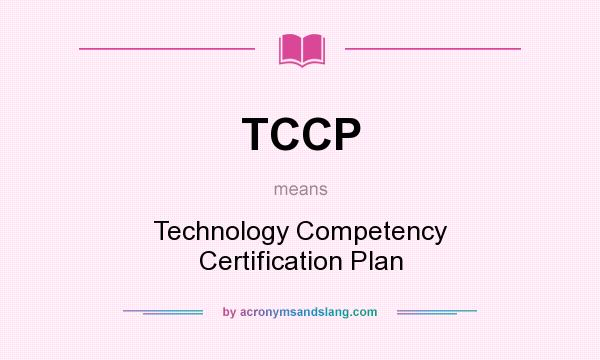 What does TCCP mean? It stands for Technology Competency Certification Plan