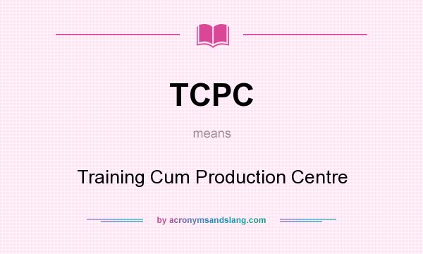 What does TCPC mean? It stands for Training Cum Production Centre
