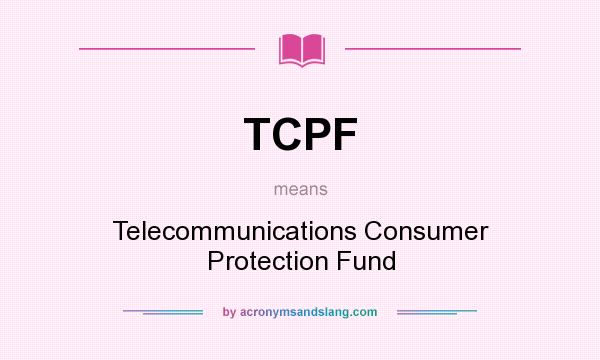 What does TCPF mean? It stands for Telecommunications Consumer Protection Fund