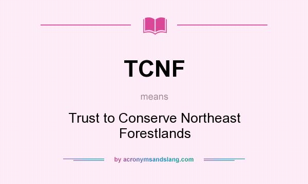 What does TCNF mean? It stands for Trust to Conserve Northeast Forestlands